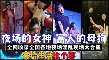 全国各地夜场女神淫乱派对实拍：KTV酒吧夜店群P疯狂性爱合集